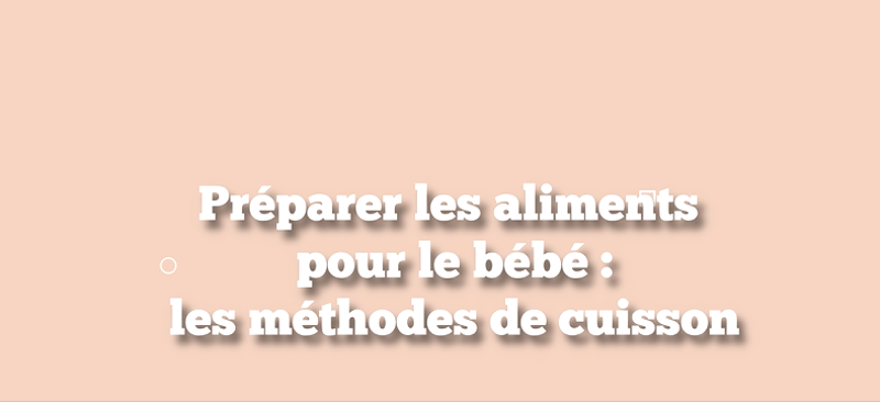 Préparer les aliments pour le bébé : les méthodes de cuisson