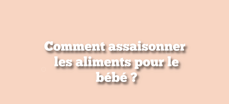 Comment assaisonner les aliments pour le bébé ?